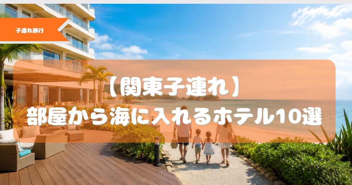 部屋から海に入れるホテル 関東 子連れ