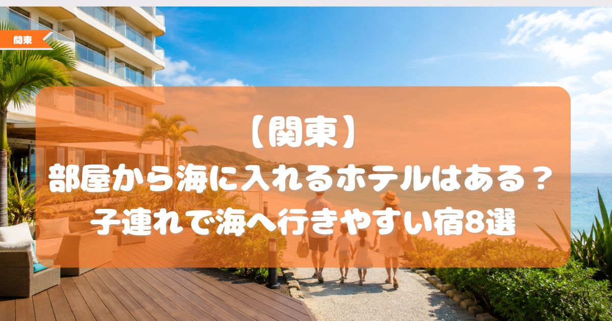 部屋から海に入れるホテル 関東　子連れ