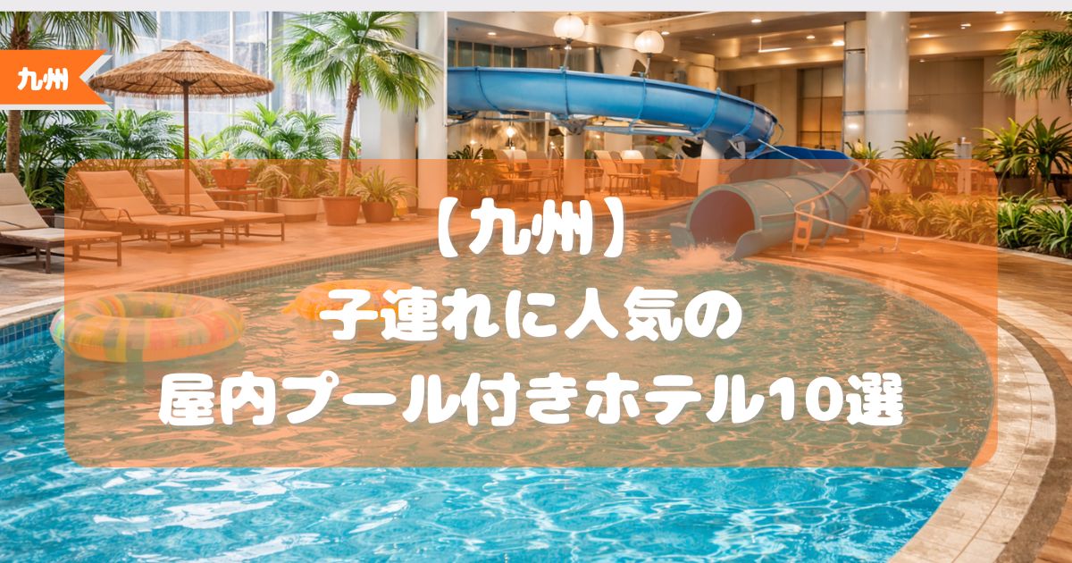 屋内プール付きホテル　子連れ　九州
